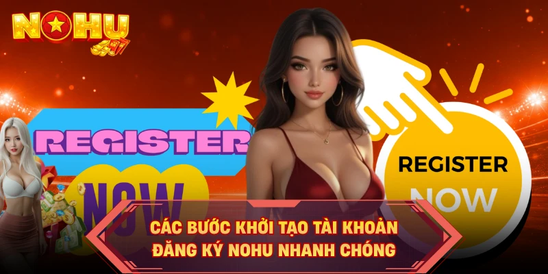 Các bước khởi tạo tài khoản đăng ký NOHU nhanh chóng
