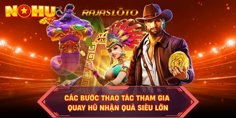 Các bước thao tác tham gia quay hũ nhận quà siêu lớn