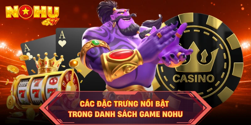 Các đặc trưng nổi bật trong danh sách game NOHU