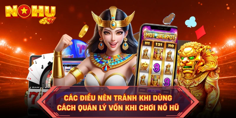 Các điều nên tránh khi dùng cách quản lý vốn khi chơi nổ hũ