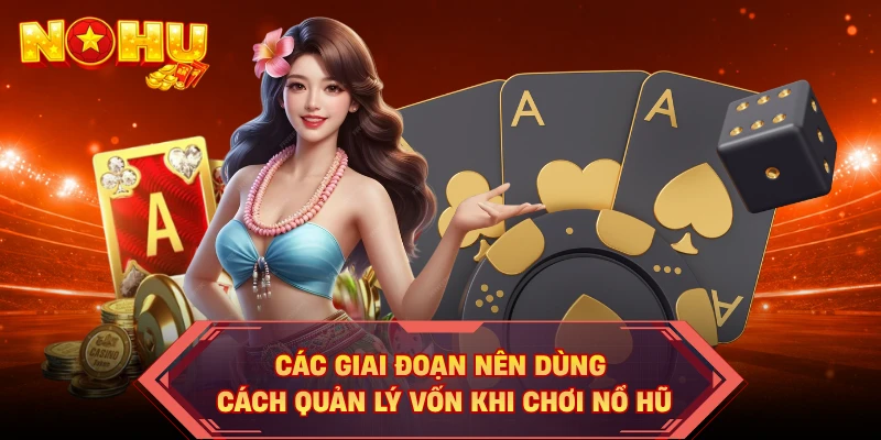 Các giai đoạn nên dùng cách quản lý vốn khi chơi nổ hũ