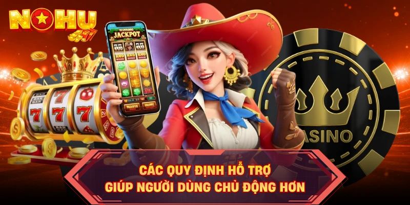 Các quy định hỗ trợ giúp người dùng chủ động hơn