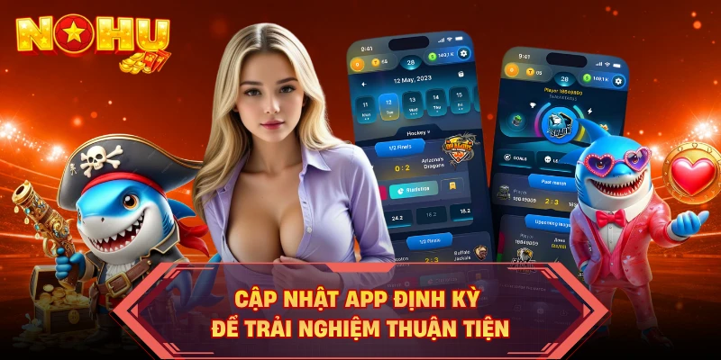 Cập nhật app định kỳ để trải nghiệm thuận tiện