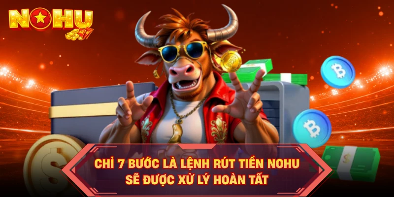 Chỉ 7 bước là lệnh rút tiền NOHU sẽ được xử lý hoàn tất
