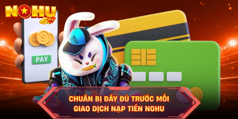 Chuẩn bị đầy đủ trước mỗi giao dịch nạp tiền NOHU