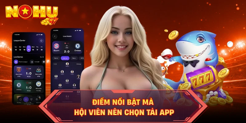 Điểm nổi bật mà hội viên nên chọn tải app