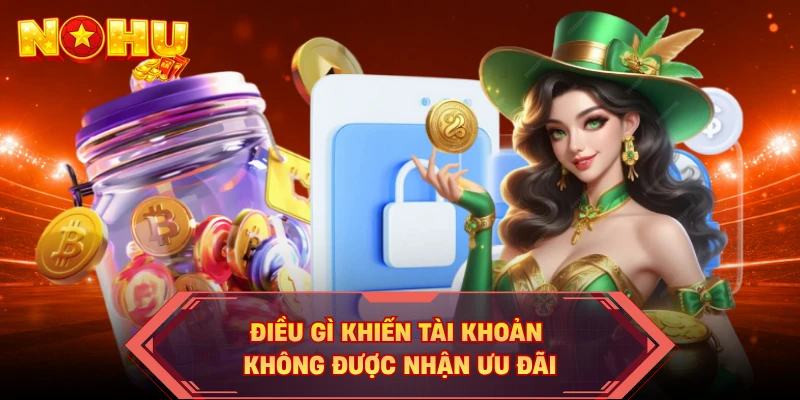 Điều gì khiến tài khoản không được nhận ưu đãi