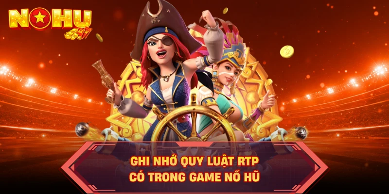 Ghi nhớ quy luật RTP có trong game nổ hũ