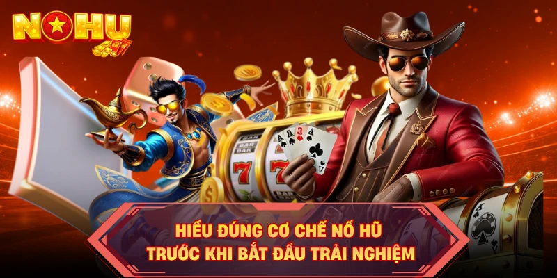 Hiểu đúng cơ chế nổ hũ trước khi bắt đầu trải nghiệm