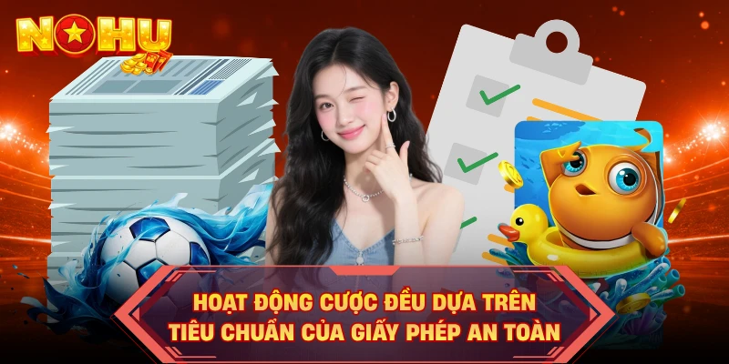 Hoạt động cược đều dựa trên tiêu chuẩn của giấy phép an toàn