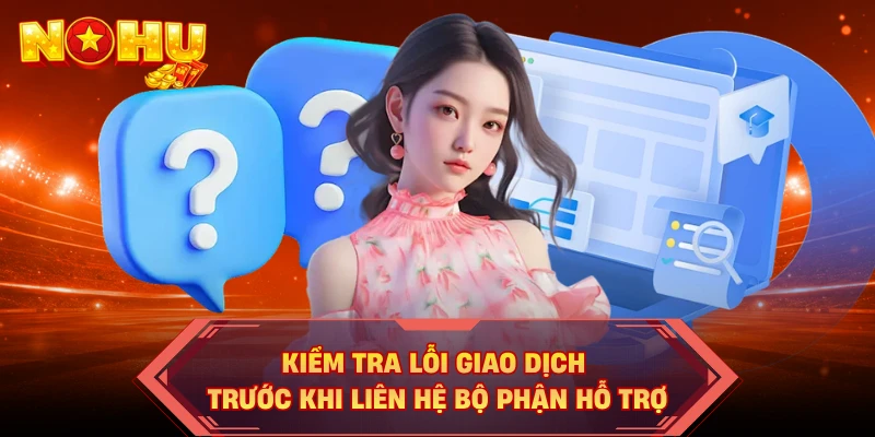 Kiểm tra lỗi giao dịch trước khi liên hệ bộ phận hỗ trợ