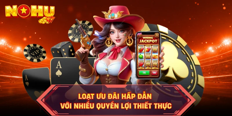 Loạt ưu đãi hấp dẫn với nhiều quyền lợi thiết thực