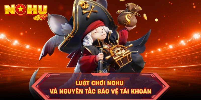 Luật chơi NOHU và nguyên tắc bảo vệ tài khoản