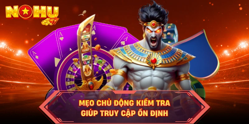 Mẹo chủ động kiểm tra giúp truy cập ổn định