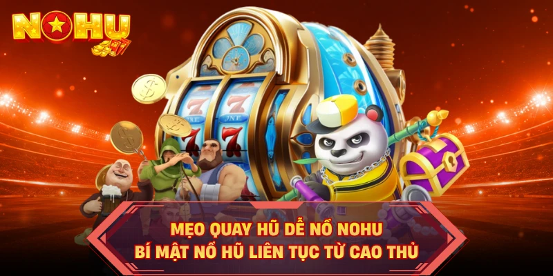 Mẹo Quay Hũ Dễ Nổ NOHU - Bí Mật Nổ Hũ Liên Tục Từ Cao Thủ