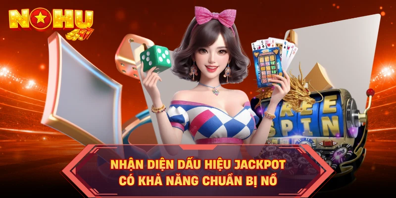 Nhận diện dấu hiệu Jackpot có khả năng chuẩn bị nổ