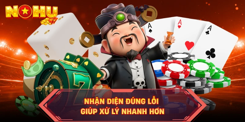 Nhận diện đúng lỗi giúp xử lý nhanh hơn