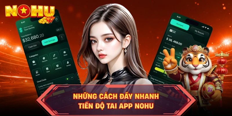 Những cách đẩy nhanh tiến độ tai app NOHU