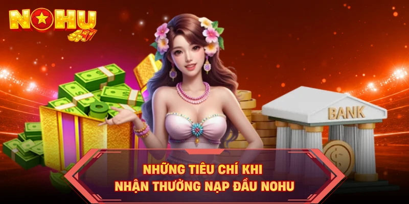 Những tiêu chí khi nhận thưởng nạp đầu NOHU