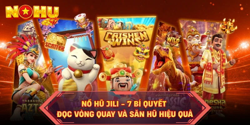 Nổ Hũ JILI - 7 Bí Quyết Đọc Vòng Quay Và Săn Hũ Hiệu Quả