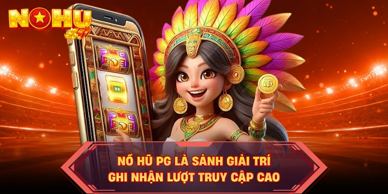 Nổ hũ PG là sảnh giải trí ghi nhận lượt truy cập cao