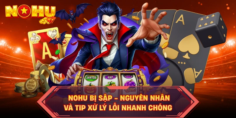 NOHU Bị Sập - Nguyên Nhân Và Tip Xử Lý Lỗi Nhanh Chóng
