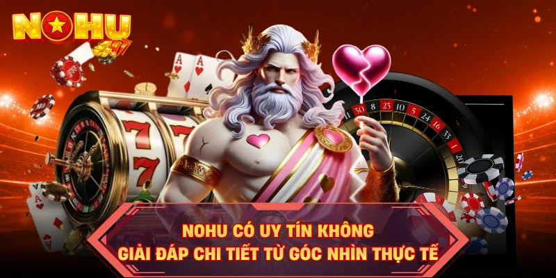 NOHU Có Uy Tín Không - Giải Đáp Chi Tiết Từ Góc Nhìn Thực Tế