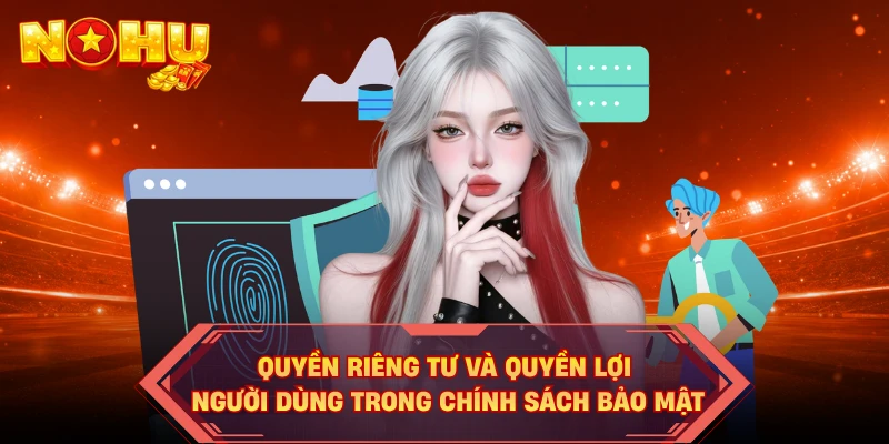Quyền riêng tư và quyền lợi người dùng trong chính sách bảo mật