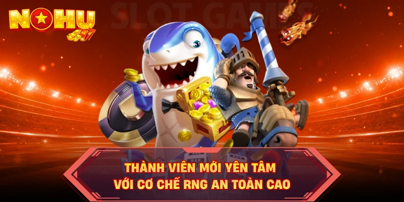 Thành viên mới yên tâm với cơ chế RNG an toàn cao