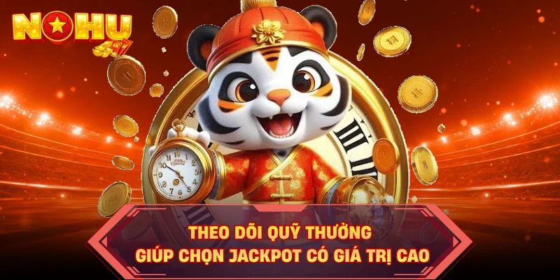 Theo dõi quỹ thưởng giúp chọn Jackpot có giá trị cao