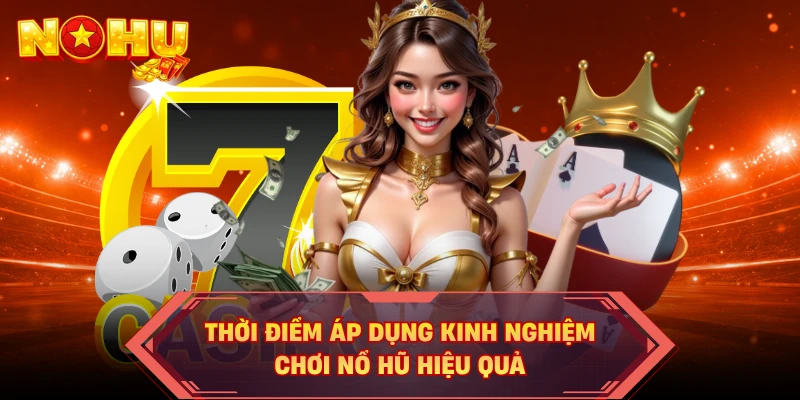 Thời điểm áp dụng kinh nghiệm chơi nổ hũ hiệu quả