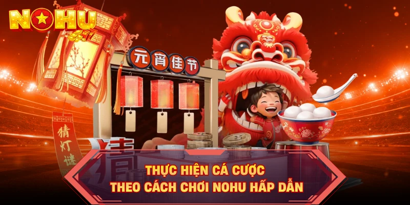 Thực hiện cá cược theo cách chơi NOHU hấp dẫn