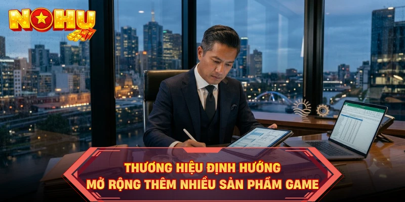 Thương hiệu định hướng mở rộng thêm nhiều sản phẩm game