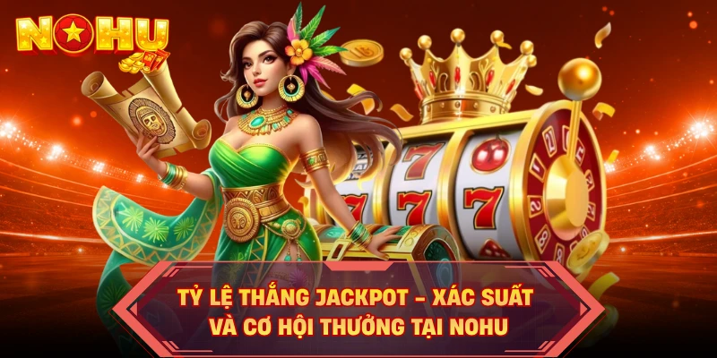 Tỷ Lệ Thắng Jackpot - Xác Suất Và Cơ Hội Thưởng Tại NOHU