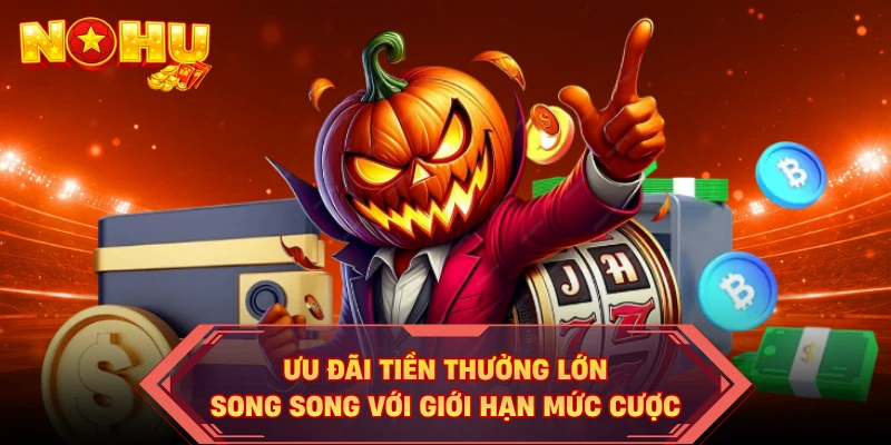 Ưu đãi tiền thưởng lớn song song với giới hạn mức cược